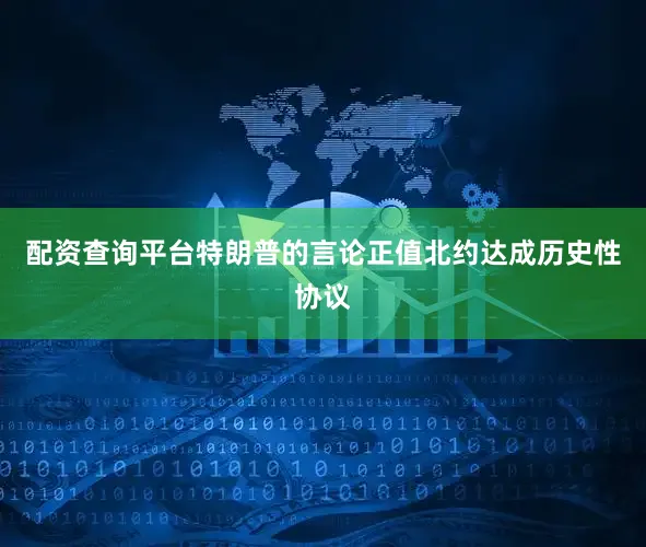 配资查询平台　　特朗普的言论正值北约达成历史性协议