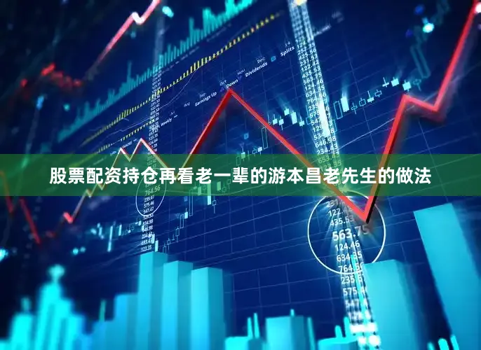 股票配资持仓再看老一辈的游本昌老先生的做法