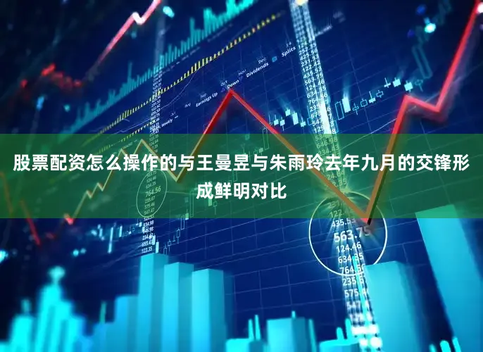 股票配资怎么操作的与王曼昱与朱雨玲去年九月的交锋形成鲜明对比