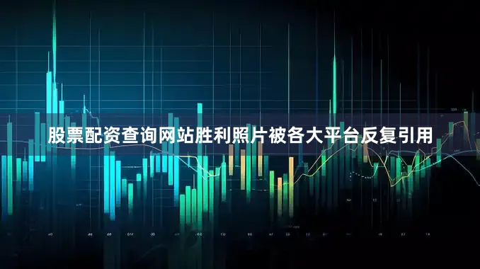 股票配资查询网站胜利照片被各大平台反复引用