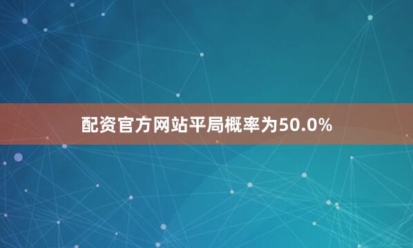 配资官方网站平局概率为50.0%
