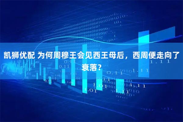 凯狮优配 为何周穆王会见西王母后,西周便走向了衰落?